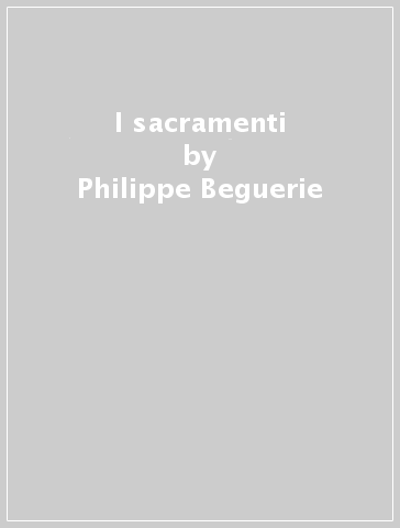I sacramenti - Claude Duchesneau - Philippe Beguerie