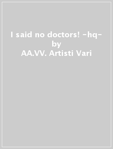 I said no doctors! -hq- - AA.VV. Artisti Vari