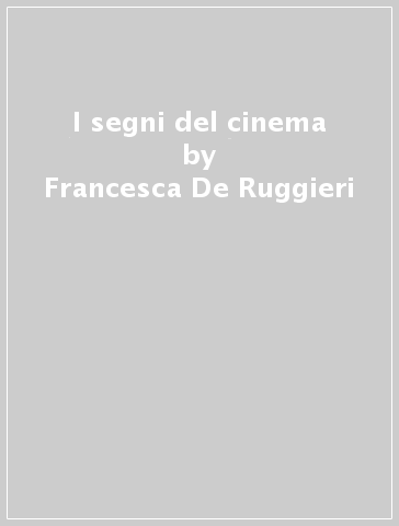 I segni del cinema - Francesca De Ruggieri