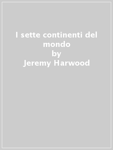 I sette continenti del mondo - Jeremy Harwood