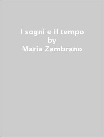 I sogni e il tempo - Maria Zambrano