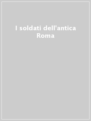 I soldati dell'antica Roma