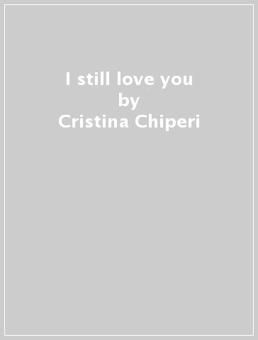 I still love you - Cristina Chiperi