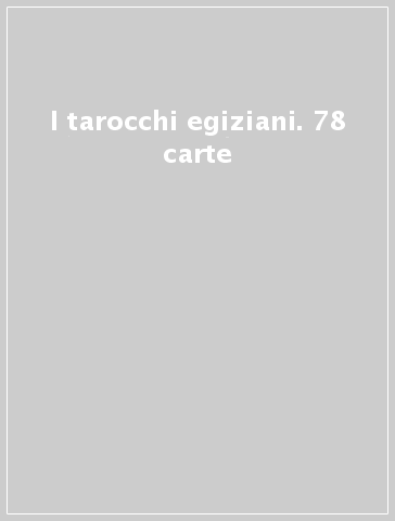 I tarocchi egiziani. 78 carte