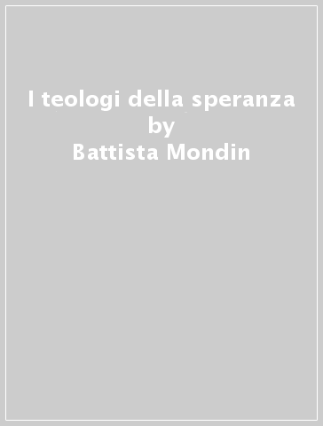 I teologi della speranza - Battista Mondin