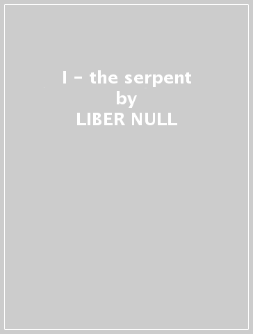 I - the serpent - LIBER NULL