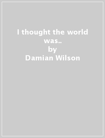 I thought the world was.. - Damian Wilson