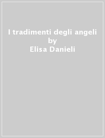 I tradimenti degli angeli - Elisa Danieli | 