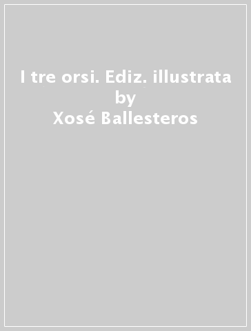 I tre orsi. Ediz. illustrata - Xosé Ballesteros