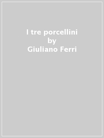 I tre porcellini - Giuliano Ferri - Giovanna Mantegazza