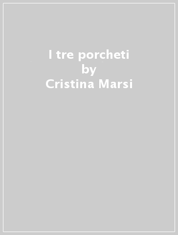 I tre porcheti - Ingrid Kuris - Cristina Marsi