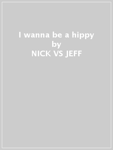 I wanna be a hippy - NICK VS JEFF & JAY BEAT