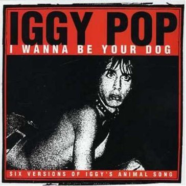 I wanna be your dog - Iggy Pop