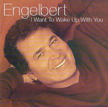 I want to wake up with yo - Engelbert Humperdinck