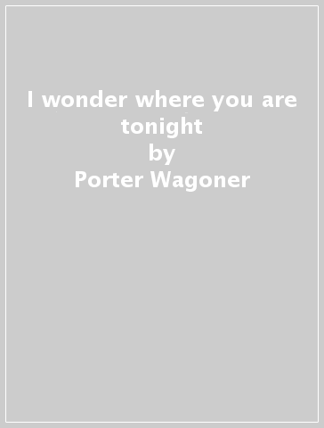 I wonder where you are tonight - Porter Wagoner