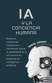 IA y la conciencia humana, explorar cuestiones filosóficas y científicas sobre la posibilidad de la conciencia en sistemas de inteligencia artificial.