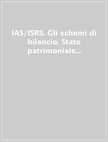 IAS/ISRS. Gli schemi di bilancio. Stato patrimoniale e conto economico secondo i principi contabili internazionali