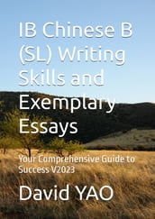 IB Chinese B (SL) Writing Skills and Exemplary Essays - Your Comprehensive Guide to Success V2023