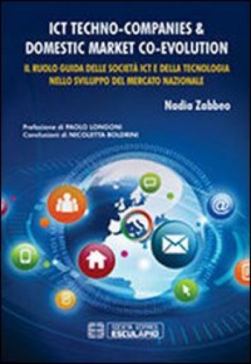 ICT Techno-Companies & domestic market co-evolution. Il ruolo guida delle società ICT e della tecnologia nello sviluppo del mercato nazionale - Nadia Zabbeo