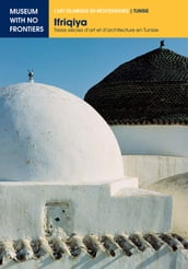 IFRIQIYA. Treize Siècles d Art et d Architecture en Tunisie
