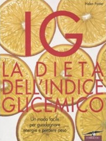 IG. La dieta dell'indice glicemico. Un modo facile per guadagnare energie e perdere peso - Helen Foster