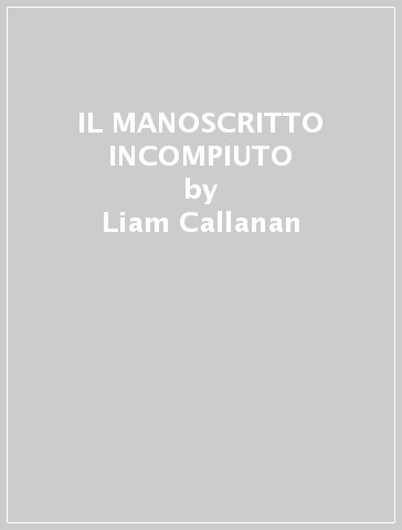 IL MANOSCRITTO INCOMPIUTO - Liam Callanan