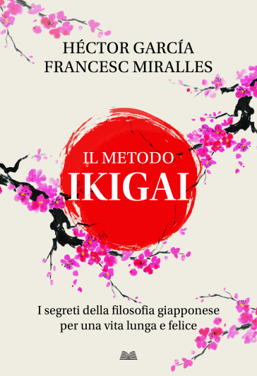 IL METODO IKIGAI - GARCIA H./MIRALLES F. - Libro - Mondadori Store
