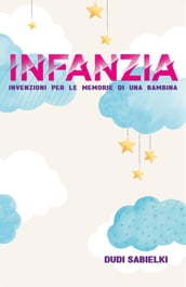 INFANZIA. Invenzioni per le memorie di una bambina