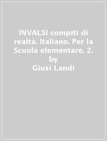 INVALSI & compiti di realtà. Italiano. Per la Scuola elementare. 2. - Giusi Landi - Rosa Dattolico