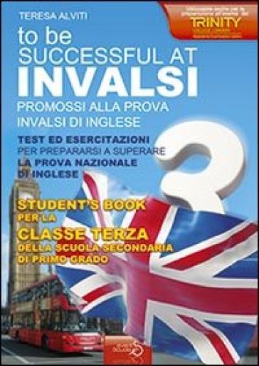 INVALSI di inglese «To be successful at invalsi» promossi alla prova INVALSI di inglese. Per la terza classe della Scuola media - Teresa Alviti