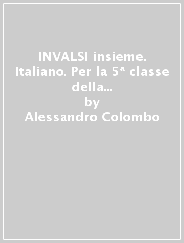 INVALSI insieme. Italiano. Per la 5ª classe della Scuola elementare. Con e-book. Con espansione online - Alessandro Colombo - Milena Masseretti