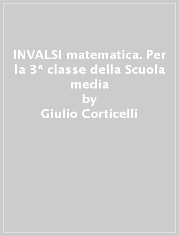 INVALSI matematica. Per la 3ª classe della Scuola media - Giulio Corticelli