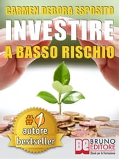 INVESTIRE A BASSO RISCHIO. Quello Che Le Banche Non Dicono Per Diventare Un Investitore Di Successo e Guadagnare Denaro Con Gli Investimenti Industriali Senza Perdere Il Tuo Capitale.