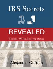 IRS Secrets Revealed: Racism, Waste, Incompetence