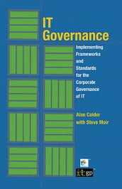 IT Governance: Implementing Frameworks and Standards for the Corporate Governance of IT