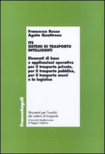 ITS. Sistemi di trasporto intelligenti. Elementi di base e applicazioni operative per il trasporto privato, per il trasporto pubblico, per il trasporto merci... - Francesco Russo - Agata Quattrone