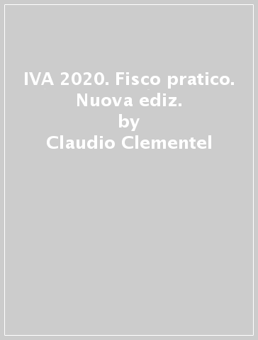 IVA 2020. Fisco pratico. Nuova ediz. - Claudio Clementel - Stefano Angheben - Franco Chesani - Lorenzo Molinari