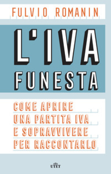 L'IVA funesta. Come aprire una partita IVA e sopravvivere per raccontarlo. Con e-book - Fulvio Romanin