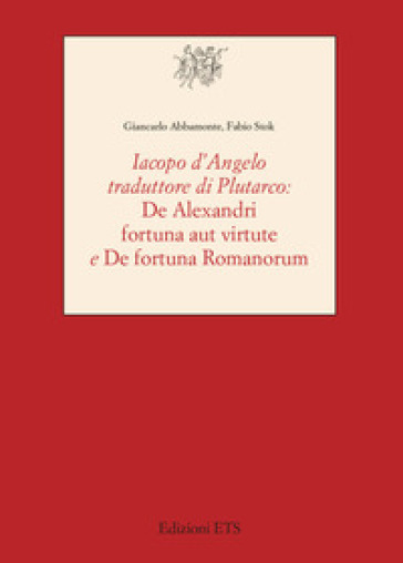 Iacopo D'Angelo traduttore di Plutarco. «De Alexandri fortuna aut virtute» e «De fortuna romanorum» - Giancarlo Abbamonte - Fabio Stock