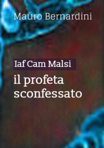 Iaf Cam Malsi. Il profeta sconfessato - Mauro Bernardini
