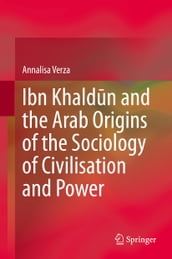 Ibn Khaldn and the Arab Origins of the Sociology of Civilisation and Power