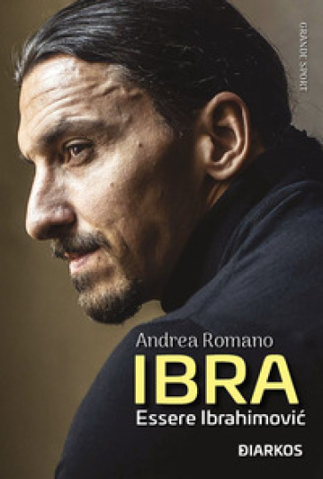 Ibra. Essere Ibrahimovic - Andrea Romano