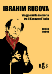 Ibrahim Rugova. Viaggio nella memoria tra il Kosovo e l Italia