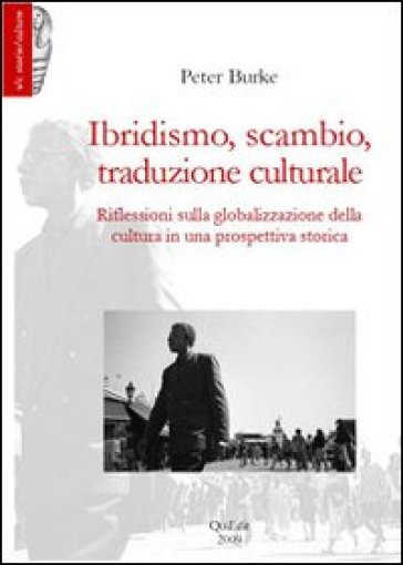 Ibridismo, scambio, traduzione culturale. Riflessioni sulla globalizzazione della cultura in una prospettiva storica - Peter Burke