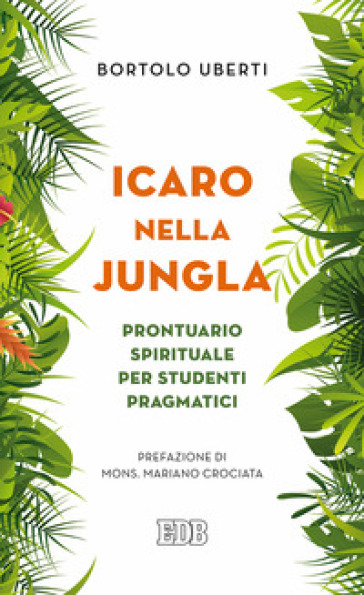 Icaro nella Jungla. Prontuario spirituale per studenti pragmatici - Bortolo Uberti