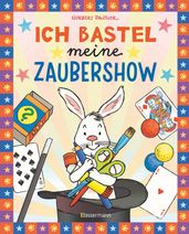 Ich bastel meine Zaubershow - 15 einfache Zaubertricks und Bastelanleitungen für Kinder ab 8 Jahre