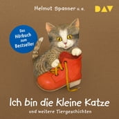 Ich bin die kleine Katze und weitere Tiergeschichten (Gekürzt)