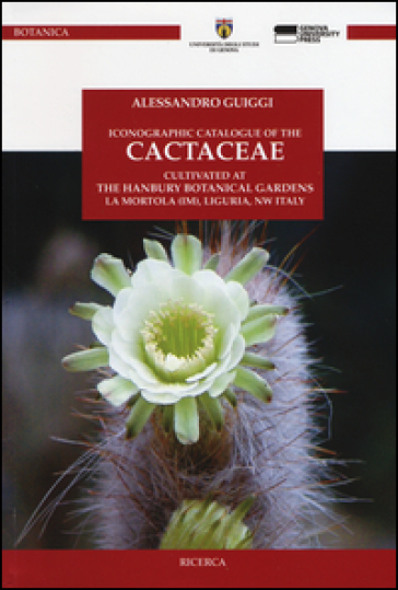 Iconographic catalogue of the cactaceae cultivated at the Hanbury botanical gardens, La Mortola (IM), Liguria, NW Italy. Ediz. illustrata - Alessandro Guiggi