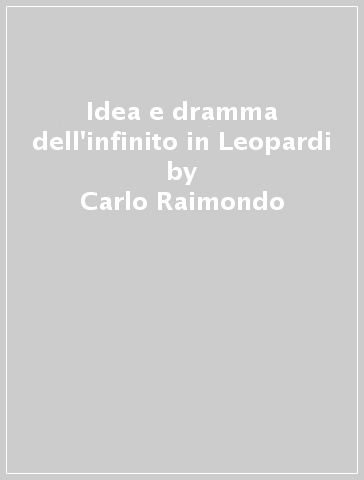 Idea e dramma dell'infinito in Leopardi - Carlo Raimondo