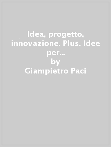 Idea, progetto, innovazione. Plus. Idee per imparare la tecnologia. Per la Scuola media. Ediz. arancione - Giampietro Paci - Riccardo Paci